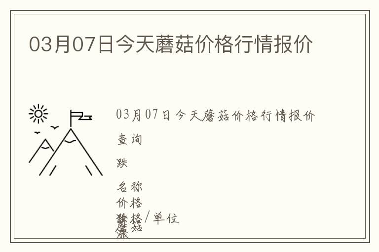 03月07日今天蘑菇價格行情報價