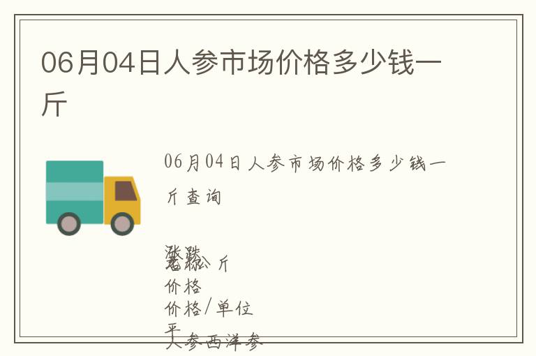 06月04日人參市場價(jià)格多少錢一斤
