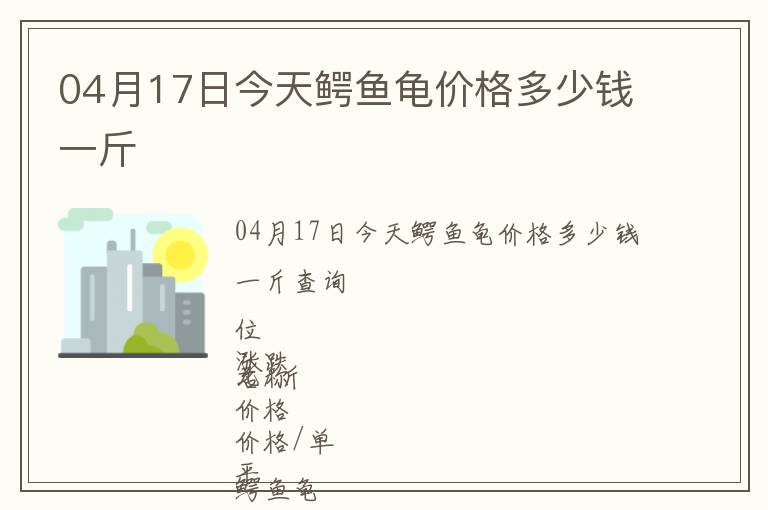 04月17日今天鱷魚龜價格多少錢一斤