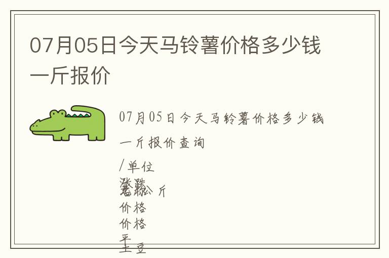 07月05日今天馬鈴薯價格多少錢一斤報價