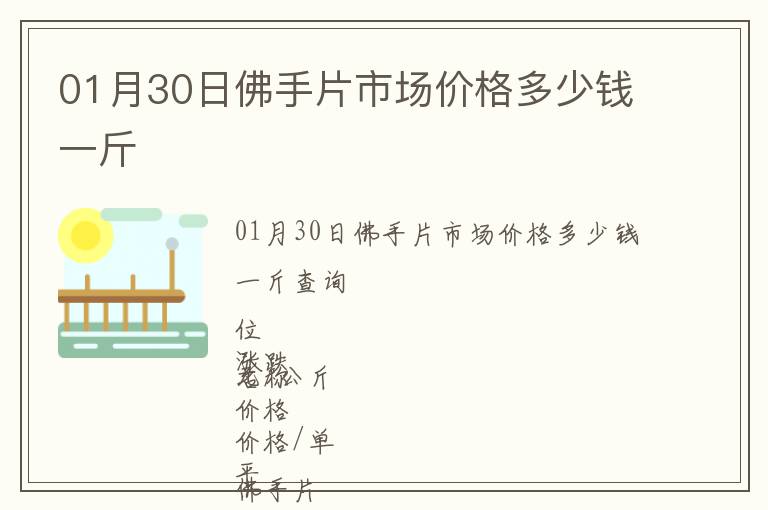 01月30日佛手片市場價格多少錢一斤