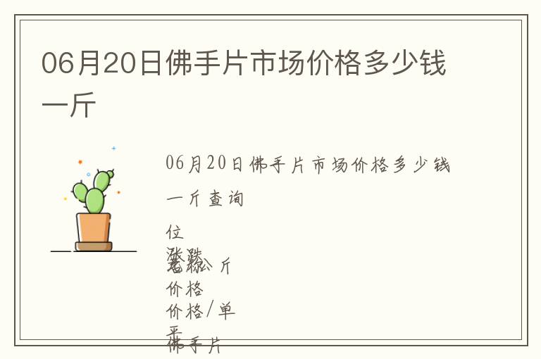 06月20日佛手片市場價(jià)格多少錢一斤