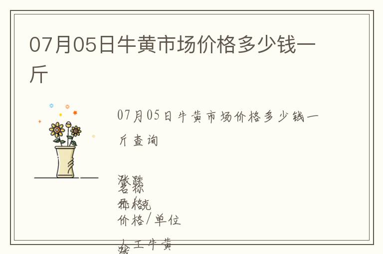 07月05日牛黃市場(chǎng)價(jià)格多少錢一斤
