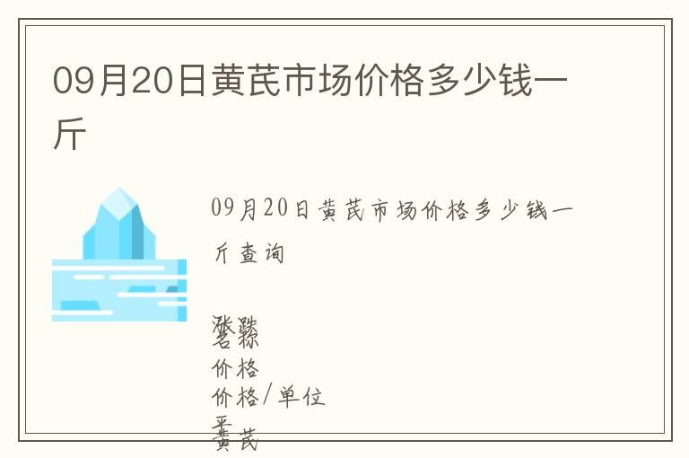 09月20日黃芪市場(chǎng)價(jià)格多少錢一斤